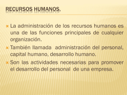 RECURSOS HUMANOS.  La administración de los recursos humanos es una de las funciones principales de cualquier organización.  También llamada administración del personal, capital humano,