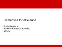 Semantics for eScience Susie Stephens, Principal Research Scientist, Eli Lilly Outline • Introduction to the Semantic Web  • W3C’s Semantic Web for Health Care and.