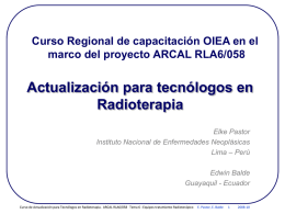 Curso Regional de capacitación OIEA en el marco del proyecto ARCAL RLA6/058  Actualización para tecnólogos en Radioterapia Elke Pastor Instituto Nacional de Enfermedades Neoplásicas Lima –