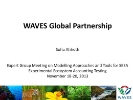 WAVES Global Partnership Sofia Ahlroth  Expert Group Meeting on Modelling Approaches and Tools for SEEA Experimental Ecosystem Accounting Testing November 18-20, 2013