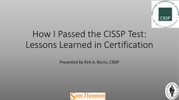 How I Passed the CISSP Test: Lessons Learned in Certification Presented by Kirk A.