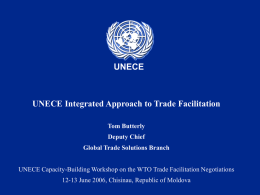 UNECE  UNECE Integrated Approach to Trade Facilitation Tom Butterly Deputy Chief Global Trade Solutions Branch UNECE Capacity-Building Workshop on the WTO Trade Facilitation Negotiations 12-13 June.