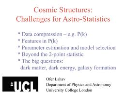 Cosmic Structures: Challenges for Astro-Statistics * Data compression – e.g. P(k) * Features in P(k) * Parameter estimation and model selection * Beyond the 2-point.