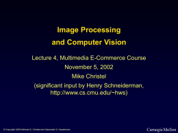 Image Processing and Computer Vision Lecture 4, Multimedia E-Commerce Course November 5, 2002  Mike Christel (significant input by Henry Schneiderman, http://www.cs.cmu.edu/~hws)  © Copyright 2002 Michael G.
