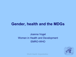 Gender, health and the MDGs Joanna Vogel Women in Health and Development EMRO-WHO  World Health Organization.