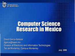 Computer Science Research in Mexico David Garza-Salazar dgarza@itesm.mx Division of Electronic and Information Technologies Tec de Monterrey, Campus Monterrey  July 2006