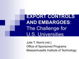 EXPORT CONTROLS AND EMBARGOES: The Challenge for U.S. Universities Julie T. Norris (ret.) Office of Sponsored Programs Massachusetts Institute of Technology.