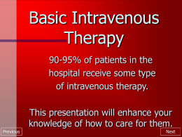 Basic Intravenous Therapy 90-95% of patients in the hospital receive some type of intravenous therapy. This presentation will enhance your knowledge of how to care for.