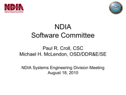 Systems Engineering Division  NDIA Software Committee Paul R. Croll, CSC Michael H. McLendon, OSD/DDR&E/SE NDIA Systems Engineering Division Meeting August 18, 2010