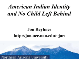 American Indian Identity and No Child Left Behind Jon Reyhner http://jan.ucc.nau.edu/~jar/ No Child Left Behind Act 2001 Title VII, Sec.