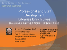 Professional and Staff Development: Libraries Enrich Lives: 图书馆专业人员和工作人员发展： 图书馆丰富生活 Robert W. Fernekes, Ph.D. Associate Professor Zach S.