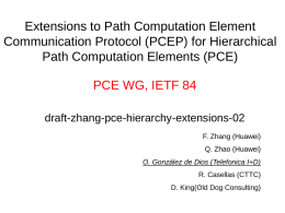 Extensions to Path Computation Element Communication Protocol (PCEP) for Hierarchical Path Computation Elements (PCE) PCE WG, IETF 84 draft-zhang-pce-hierarchy-extensions-02 F.