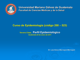 Universidad Mariano Gálvez de Guatemala Facultad de Ciencias Médicas y de la Salud  Curso de Epidemiología (código 200 – 523) Tercera Clase,  Perfil Epidemiológico  Guatemala.