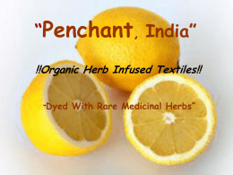 “Penchant, India” !!Organic Herb Infused Textiles!! “Dyed  With Rare Medicinal Herbs” DYEING PROCESS Process  Chemical Process  Innovation “Penchant”  Bleaching  Chemicals  Cow Dunk,Minerals  Sourcing  Caustic, Soda  Sea Salts,Sunlight  Mercerizing  Chemicals  Minerals,Oils  Dyeing  Chemicals  Medicinal Herbs  Dye Fixing  FormalDehyde Etc Natural Oils  Finishing  Chemicals  Rolls,Sugar,Oils  Washing  Detergent  Rita,Natual Extracts.