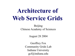 Architecture of Web Service Grids Beijing Chinese Academy of Sciences August 28 2004 Geoffrey Fox Community Grids Lab Indiana University gcf@indiana.edu.