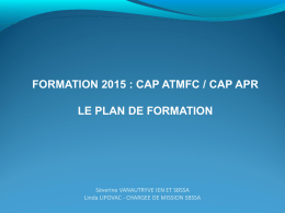 FORMATION 2015 : CAP ATMFC / CAP APR LE PLAN DE FORMATION  Séverine VANAUTRYVE IEN ET SBSSA Linda LIPOVAC - CHARGEE DE MISSION.