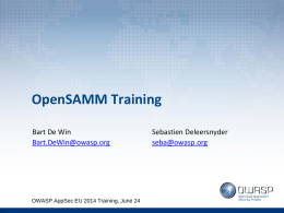 OpenSAMM Training Bart De Win Bart.DeWin@owasp.org  OWASP AppSec EU 2014 Training, June 24  Sebastien Deleersnyder seba@owasp.org.