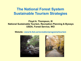 The National Forest System Sustainable Tourism Strategies Floyd A. Thompson, III National Sustainable Tourism, Recreation Planning & Byways USDA, Forest Service, WO Website– www.fs.fed.us/recreation/programs/tourism.