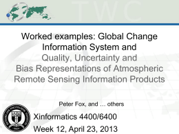 Worked examples: Global Change Information System and Quality, Uncertainty and Bias Representations of Atmospheric Remote Sensing Information Products Peter Fox, and … others  Xinformatics 4400/6400 Week 12,
