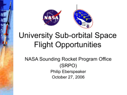 University Sub-orbital Space Flight Opportunities NASA Sounding Rocket Program Office (SRPO) Philip Eberspeaker October 27, 2006