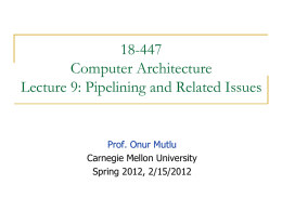 18-447 Computer Architecture Lecture 9: Pipelining and Related Issues  Prof. Onur Mutlu Carnegie Mellon University Spring 2012, 2/15/2012