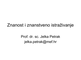 Znanost i znanstveno istraživanje Prof. dr. sc. Jelka Petrak jelka.petrak@mef.hr Što je znanost? • Usustavljeni skup znanja o objektivnoj stvarnosti do kojega se došlo primjenom.