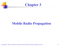 Chapter 3  Mobile Radio Propagation  Copyright © 2003, Dr. Dharma P. Agrawal and Dr.