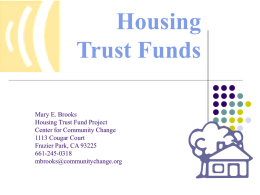 Housing Trust Funds Mary E. Brooks Housing Trust Fund Project Center for Community Change 1113 Cougar Court Frazier Park, CA 93225 661-245-0318 mbrooks@communitychange.org.