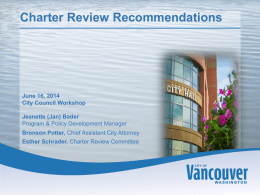 Charter Review Recommendations  Presentation Title Subtitle (optional)  Date Vancouver City Council Workshop/Public Hearing June 16, 2014 Staff, Title Workshop City Council  Staff, Title  Jeanette (Jan) Bader Program & Policy Development Manager  Bronson.