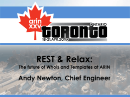 REST & Relax:  The future of Whois and Templates at ARIN  Andy Newton, Chief Engineer.