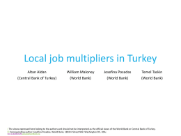 Local job multipliers in Turkey    Altan Aldan  William Maloney  Josefina Posadas  Temel Taskin  (Central Bank of Turkey)  (World Bank)  (World Bank)  (World Bank)  The views expressed here belong to.