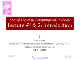Special Topics in Computational Biology  Lecture #1 & 2: Introduction ¦ Bud Mishra Professor of Computer Science and Mathematics (Courant, NYU) Professor (Watson School, CSHL) 2
