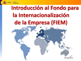 Introducción al Fondo para la Internacionalización de la Empresa (FIEM)  Octubre 2015 Índice 1.