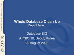 Whois Database Clean Up Project Report  Database SIG APNIC 16, Seoul, Korea 20 August 2003