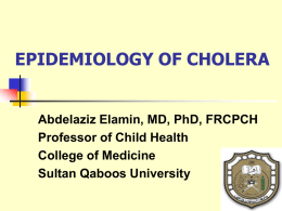 EPIDEMIOLOGY OF CHOLERA  Abdelaziz Elamin, MD, PhD, FRCPCH Professor of Child Health College of Medicine Sultan Qaboos University.