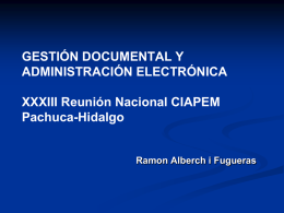 GESTIÓN DOCUMENTAL Y ADMINISTRACIÓN ELECTRÓNICA XXXIII Reunión Nacional CIAPEM Pachuca-Hidalgo  Ramon Alberch i Fugueras.