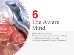 The Aware Mind What Does It Mean to Be Conscious? What Happens to Consciousness During Wakefulness and Sleep? How Is Consciousness Affected by Brain.