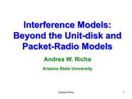 Interference Models: Beyond the Unit-disk and Packet-Radio Models Andrea W. Richa Arizona State University  Andrea Richa.