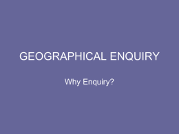 GEOGRAPHICAL ENQUIRY Why Enquiry? Too many boring textbooks  Too many facts and too much copying  Boring and irrelevant  Cant’ see the point of it  Too easy and not enough challenge  Too.