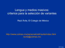 Lengua y medios masivos: criterios para la selección de variantes Raúl Ávila, El Colegio de México  http://www.colmex.mx/personal/cell/ravila/index.html ravila@colmex.mx  © R.