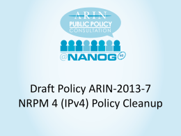 Draft Policy ARIN-2013-7 NRPM 4 (IPv4) Policy Cleanup • 2013-7 History – Origin: ARIN-prop-190 (Jul 2013) – AC Shepherds: Scott Leibrand, Kevin Blumberg, John.