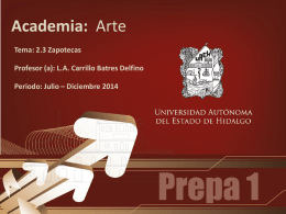 Academia: Arte Tema: 2.3 Zapotecas Profesor (a): L.A. Carrillo Batres Delfino Periodo: Julio – Diciembre 2014
