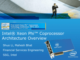 Intel® Xeon Phi™ Coprocessor Architecture Overview Shuo Li, Mahesh Bhat Financial Services Engineering SSG, Intel.