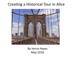 Creating a Historical Tour in Alice  By Jenna Hayes May 2010 Overview Making a “historical tour” in Alice is a good way to visualize.