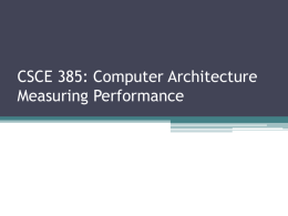 CSCE 385: Computer Architecture Measuring Performance Performance • Can be defined in several ways • Execution Time/Response Time ▫ Time between the start and.