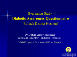 Evaluation Study  Diabetic Awareness Questionnaire “Bullack District Hospital” Dr. Nihad Amer Mossaad Medical Director, Bullack Hospital Diabetic Youth Care Association (DYCA)  www.diabetes-eg.org www.diabetes-eg.com.