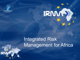Integrated Risk Management for Africa IRMA key data • • • •  European Commission funded Research Project 3 years € 3.5M total budget - € 2.5M EC contribution Started.