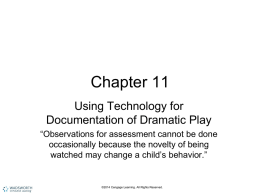 Chapter 11 Using Technology for Documentation of Dramatic Play “Observations for assessment cannot be done occasionally because the novelty of being watched may change a.