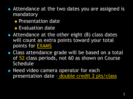         Attendance at the two dates you are assigned is mandatory  Presentation date  Evaluation date Attendance at the other eight (8) class dates will.