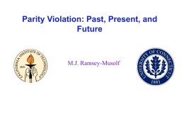 Parity Violation: Past, Present, and Future  M.J. Ramsey-Musolf NSAC Long Range Plan •  What is the structure of the nucleon?  •  What is the structure of.